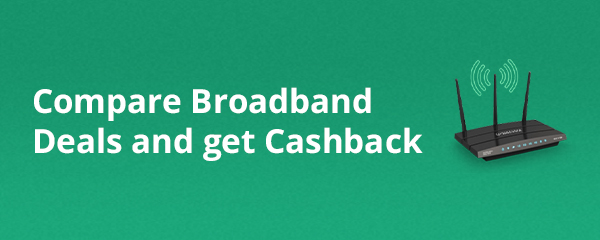 Compare Broadband Deals and get cashback.