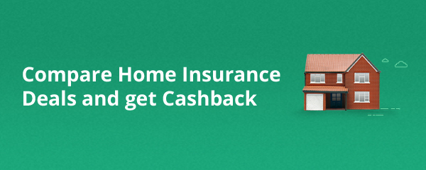 Compare Home Insurance Deals and get Cashback.