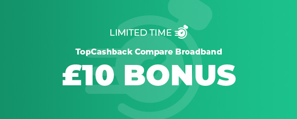 TopCashback Compare Broadband 10 pound bonus. Ends 20th Sep 23:59.