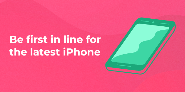 Be first in line for the latest iphone