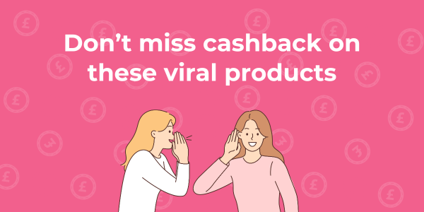 Don't miss cashback on these viral products